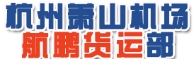 杭州萧山航鹏货运代理部-机场货物空运_宠物托运_海鲜空运
